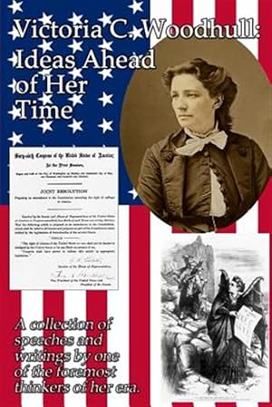 Seller image for Victoria C. Woodhull: Ideas Ahead of Her Time: A collection of speeches and writings by one of the foremost thinkers of her era. for sale by GreatBookPrices