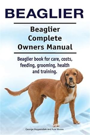 Seller image for Beaglier. Beaglier Complete Owners Manual. Beaglier Book for Care, Costs, Feeding, Grooming, Health and Training. for sale by GreatBookPrices