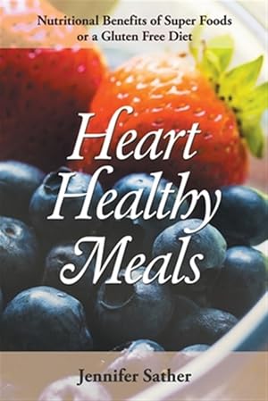 Image du vendeur pour Heart Healthy Meals: Nutritional Benefits of Super Foods or a Gluten Free Diet mis en vente par GreatBookPrices