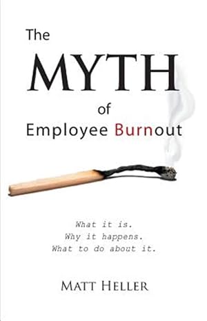 Seller image for The Myth of Employee Burnout, What it is. Why it happens. What to do about it. for sale by GreatBookPrices
