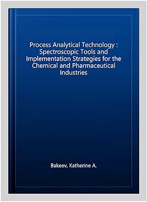 Seller image for Process Analytical Technology : Spectroscopic Tools and Implementation Strategies for the Chemical and Pharmaceutical Industries for sale by GreatBookPrices