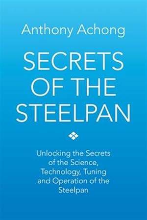 Bild des Verkufers fr Secrets of the Steelpan: Unlocking the Secrets of the Science, Technology, Tuning of the Steelpan zum Verkauf von GreatBookPrices