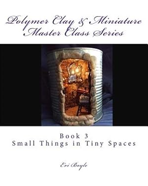 Bild des Verkufers fr Polymer Clay & Miniature Master Class Series : Small Things in Tiny Spaces zum Verkauf von GreatBookPrices