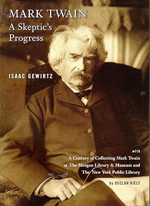 Seller image for Mark Twain: A Skeptic's Progress with A A Century of Collecting Mark Twain at The Morgan Library & Museum and The New York Public Library for sale by Dorley House Books, Inc.