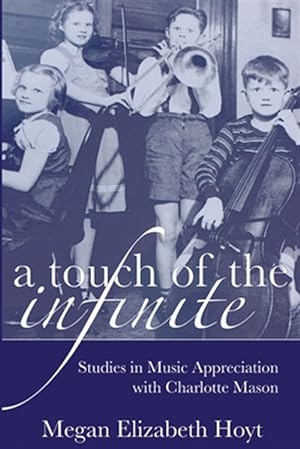 Bild des Verkufers fr A Touch of the Infinite: Studies in Music Appreciation with Charlotte Mason zum Verkauf von GreatBookPrices