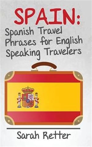 Seller image for Spain : Spanish Travel Phrases for English Speaking Travelers; the Most Useful 1.000 Phrases to Get Around When Travelling in Spain for sale by GreatBookPrices