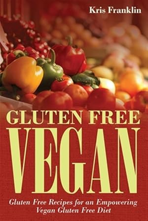 Seller image for Gluten Free Vegan: Gluten Free Recipes for an Empowering Vegan Gluten Free Diet for sale by GreatBookPrices