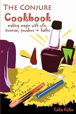 Imagen del vendedor de Conjure Cookbook : Making Magic With Oils, Incense, Powders and Baths a la venta por GreatBookPrices
