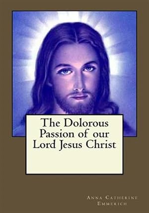 Image du vendeur pour Dolorous Passion of Our Lord Jesus Christ mis en vente par GreatBookPrices