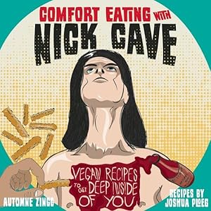 Imagen del vendedor de Comfort Eating With Nick Cave : Vegan Recipes to Get Deep Inside of You a la venta por GreatBookPrices