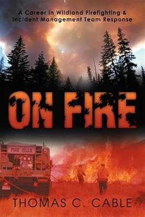 Seller image for On Fire : A Career in Wildland Firefighting and Incident Management Team Response for sale by GreatBookPrices
