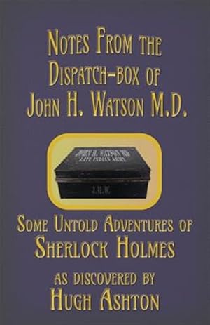 Immagine del venditore per Notes from the Dispatch-Box of John H. Watson M.D.: Some Untold Adventures of Sherlock Holmes venduto da GreatBookPrices