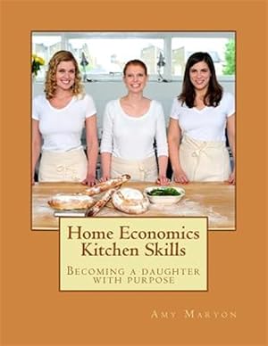 Seller image for Home Economics Kitchen Skills : Becoming a Daughter With Purpose for sale by GreatBookPrices
