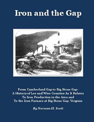 Seller image for Iron and the Gap : From Cumberland Gap To Big Stone Gap: A History of Lee And Wise Counties As It Relates To Iron Production In The Area And To The Iron Furnace At Big Stone Gap, Virginia for sale by GreatBookPrices