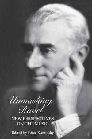 Seller image for Unmasking Ravel : New Perspectives on the Music for sale by GreatBookPrices