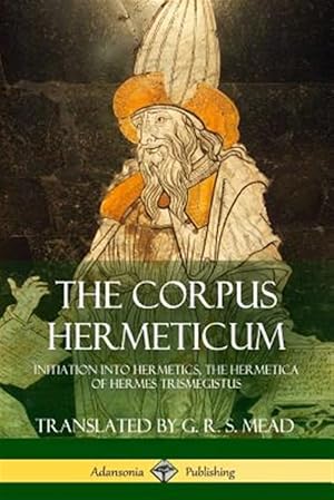 Imagen del vendedor de The Corpus Hermeticum: Initiation into Hermetics, The Hermetica of Hermes Trismegistus a la venta por GreatBookPrices