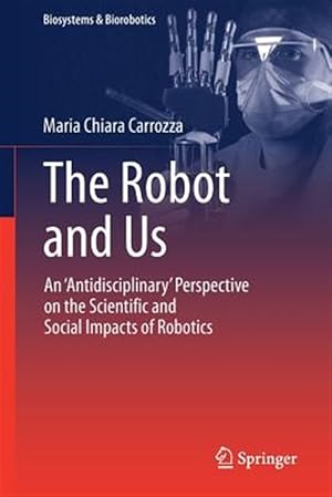 Seller image for Robot and Us : An 'Antidisciplinary' Perspective on the Scientific and Social Impacts of Robotics for sale by GreatBookPrices