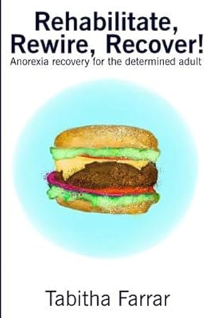 Seller image for Rehabilitate, Rewire, Recover!: Anorexia Recovery for the Determined Adult for sale by GreatBookPrices