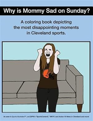 Imagen del vendedor de WHY IS MOMMY SAD ON SUNDAY?: DISAPPOINTING MOMENTS IN CLEVELAND SPORTS COLORING BOOK a la venta por GreatBookPrices