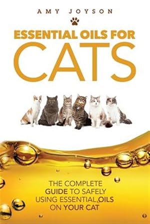 Imagen del vendedor de Essential Oils for Cats : The Complete Guide to Safely Using Essential Oils on Your Cat a la venta por GreatBookPrices