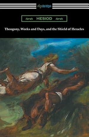 Seller image for Theogony, Works and Days, and the Shield of Heracles: (Translated by Hugh G. Evelyn-White) for sale by GreatBookPrices