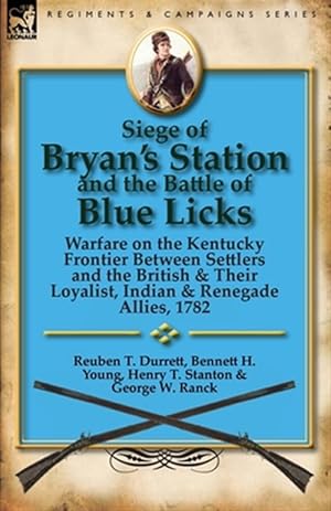 Bild des Verkufers fr Siege of Bryan's Station and The Battle of Blue Licks: Warfare on the Kentucky Frontier Between Settlers and the British & Their Loyalist, Indian & Re zum Verkauf von GreatBookPrices