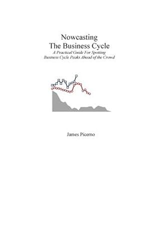 Seller image for Nowcasting the Business Cycle : A Practical Guide for Spotting Business Cycle Peaks for sale by GreatBookPrices