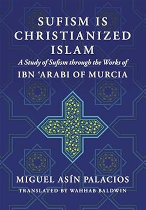 Bild des Verkufers fr Sufism Is Christianized Islam : A Study Through the Works of Ibn Arabi of Murcia zum Verkauf von GreatBookPrices