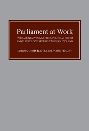 Image du vendeur pour Parliament at Work : Parliamentary Committees, Political Power and Public Access in Early Modern England mis en vente par GreatBookPrices