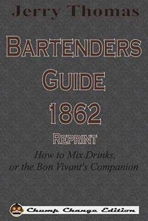 Imagen del vendedor de Jerry Thomas Bartenders Guide 1862 Reprint: How to Mix Drinks, or the Bon Vivant's Companion a la venta por GreatBookPrices