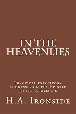 Immagine del venditore per In the Heavenlies : Practical Expository Addresses on the Epistle to the Ephesians venduto da GreatBookPrices