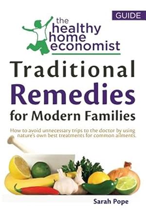 Imagen del vendedor de Traditional Remedies for Modern Families : How to Avoid Unnecessary Trips to the Doctor by Using Nature?s Own Best Treatments for Common Ailments a la venta por GreatBookPrices