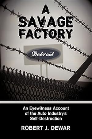 Seller image for Savage Factory : An Eyewitness Account of the Auto Industry's Self-destruction for sale by GreatBookPrices