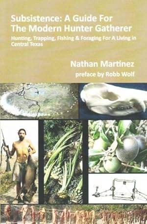 Imagen del vendedor de Subsistence : A Guide for the Modern Hunter Gatherer: Hunting, Trapping, Fishing & Foraging for a Living in Central Texas, Black & White Edition a la venta por GreatBookPrices