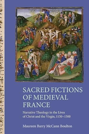 Bild des Verkufers fr Sacred Fictions of Medieval France : Narrative Theology in the Lives of Christ and the Virgin, 1150-1500 zum Verkauf von GreatBookPrices