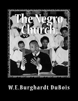 Seller image for Negro Church : Report of a Social Study Made under the Direction of Atlanta University; Together with the Proceedings of the Eighth Conference for the Study of the Negro Problems, held at Atlanta University, May 26th, 1903 for sale by GreatBookPrices