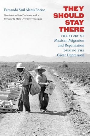 Imagen del vendedor de They Should Stay There : The Story of Mexican Migration and Repatriation during the Great Depression a la venta por GreatBookPrices