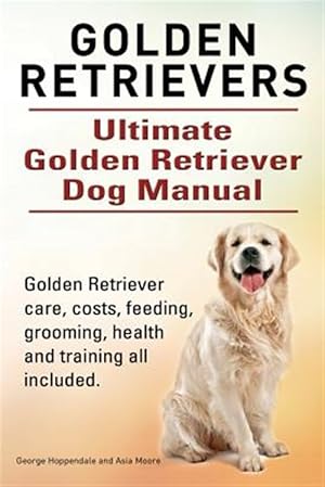 Seller image for Golden Retrievers. Ultimate Golden Retriever Dog Manual. Golden Retriever Care, Costs, Feeding, Grooming, Health and Training All Included. for sale by GreatBookPrices