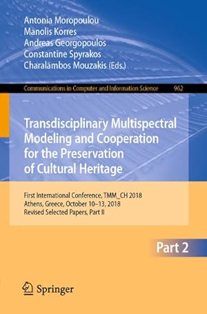 Seller image for Transdisciplinary Multispectral Modeling and Cooperation for the Preservation of Cultural Heritage : First International Conference, TMM_CH 2018, Athens, Greece, October 10�13, 2018, Revised Selected Papers, Part II for sale by AHA-BUCH GmbH