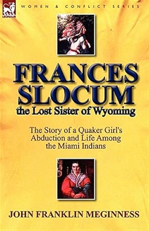 Immagine del venditore per Frances Slocum the Lost Sister of Wyoming: The Story of a Quaker Girl's Abduction and Life Among the Miami Indians venduto da GreatBookPrices