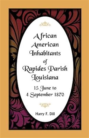 Bild des Verkufers fr African American Inhabitants of Rapides Parish, Louisiana, 15 June to 4 Sept 1870 zum Verkauf von GreatBookPrices