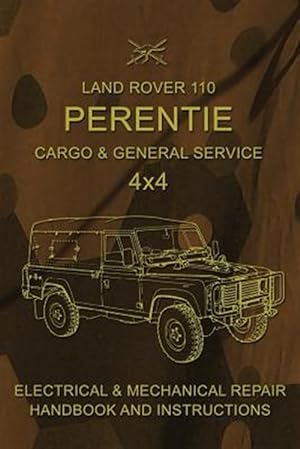 Image du vendeur pour Land Rover 110 Perentie Cargo & General Service 4x4 : Electrical & Mechanical Repair Handbook and Instructions mis en vente par GreatBookPrices