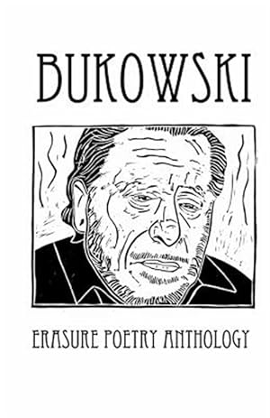 Immagine del venditore per Bukowski Erasure Poetry Anthology: A Collection of Poems Based on the Writings of Charles Bukowski venduto da GreatBookPrices