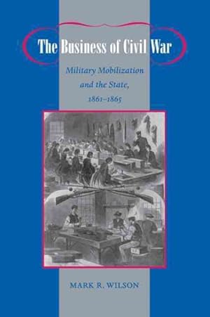 Immagine del venditore per Business of Civil War : Military Mobilization and the State, 1861-1865 venduto da GreatBookPrices
