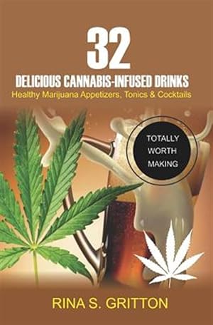 Imagen del vendedor de 32 Delicious Cannabis-Infused Drinks: Healthy Marijuana Appetizers, Tonics, and Cocktails a la venta por GreatBookPrices