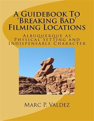 Imagen del vendedor de A Guidebook to 'breaking Bad' Filming Locations: Albuquerque as Physical Setting and Indispensable Character a la venta por GreatBookPrices