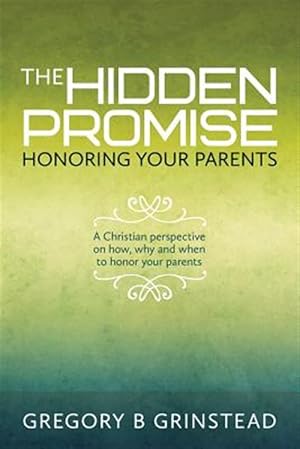 Immagine del venditore per The Hidden Promise, Honoring Your Parents: A Christian Perspective on How, Why and When to Honor Your Parents venduto da GreatBookPrices