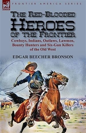 Image du vendeur pour The Red-Blooded Heroes of the Frontier: Cowboys, Indians, Outlaws, Lawmen, Bounty Hunters and Six-Gun Killers of the Old West mis en vente par GreatBookPrices