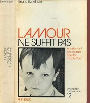 Seller image for L'amour ne suffit pas : le traitement des troubles affectifs chez l'enfant for sale by Le-Livre