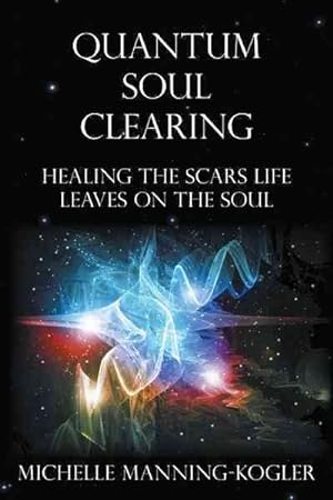 Bild des Verkufers fr Quantum Soul Clearing : Healing the Scars Life Leaves on the Soul zum Verkauf von GreatBookPrices